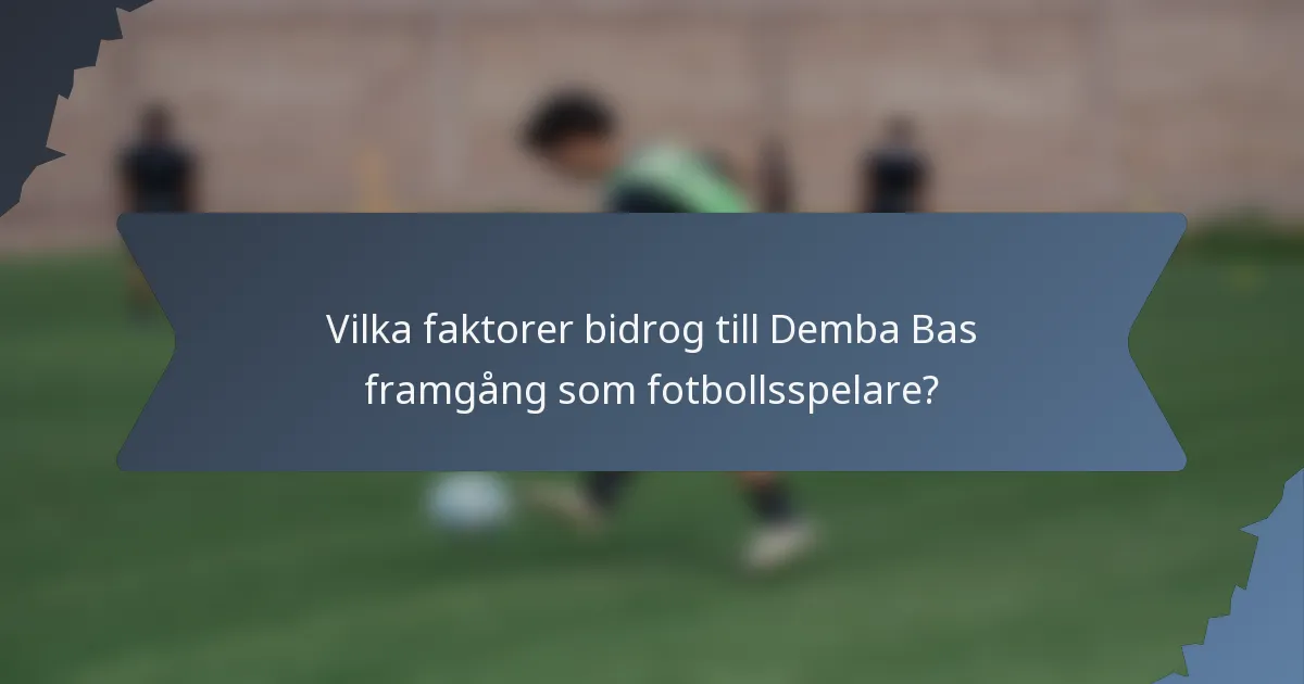 Vilka faktorer bidrog till Demba Bas framgång som fotbollsspelare?