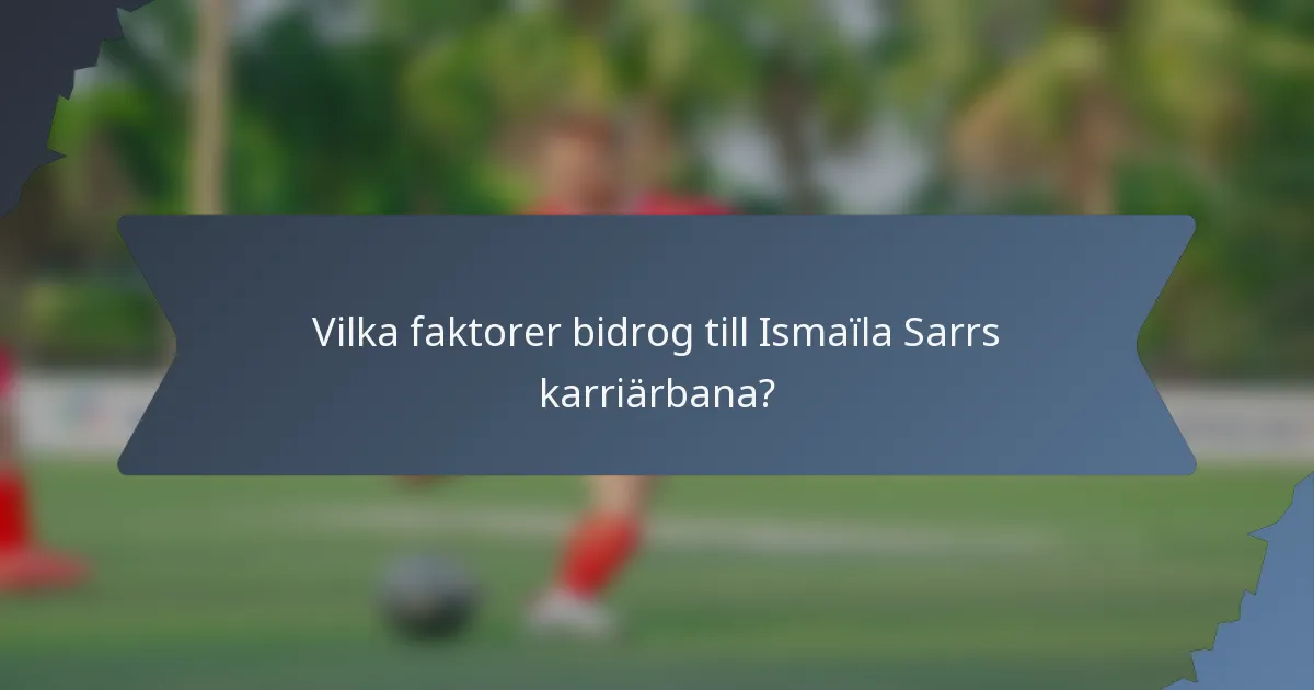 Vilka faktorer bidrog till Ismaïla Sarrs karriärbana?