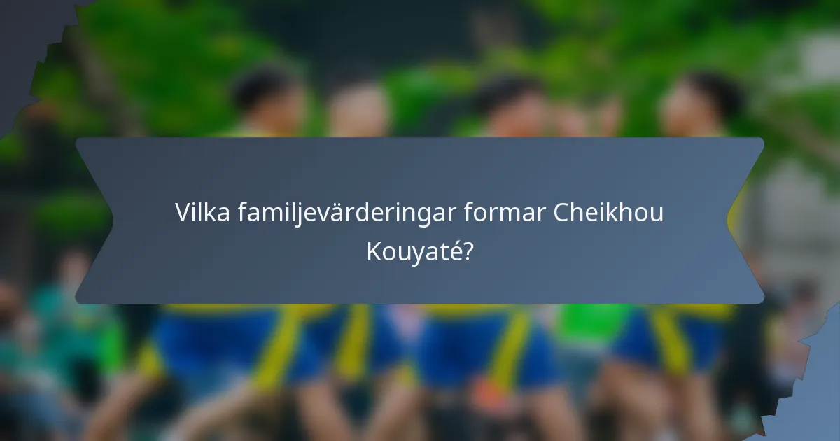 Vilka familjevärderingar formar Cheikhou Kouyaté?