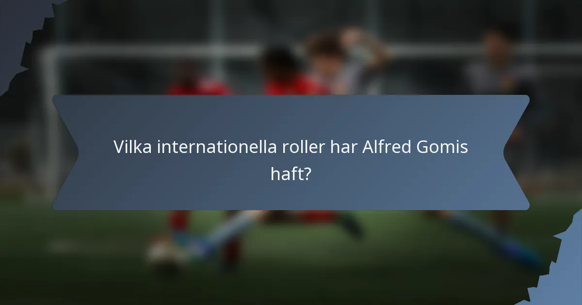 Vilka internationella roller har Alfred Gomis haft?