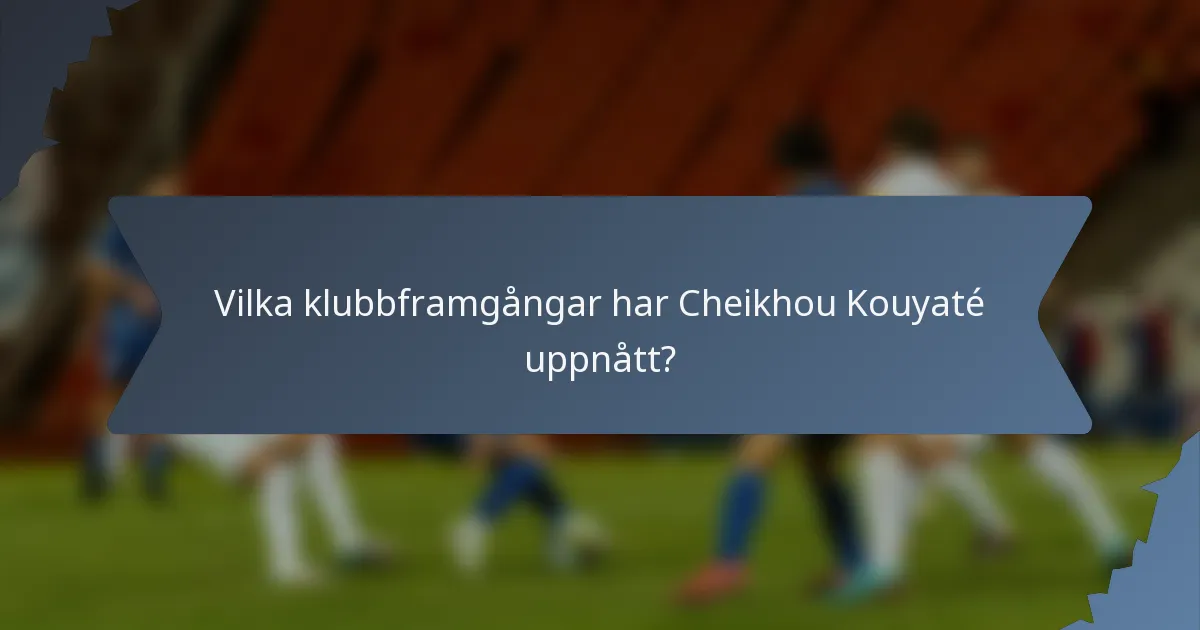 Vilka klubbframgångar har Cheikhou Kouyaté uppnått?
