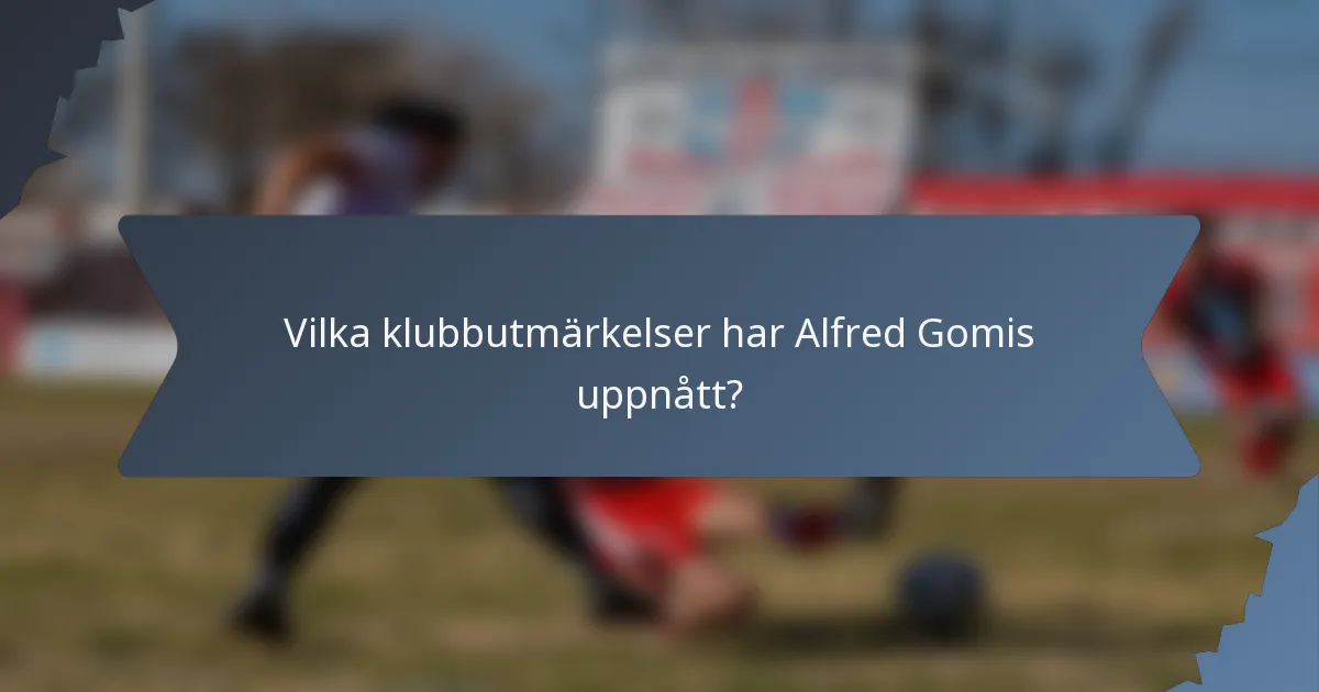 Vilka klubbutmärkelser har Alfred Gomis uppnått?