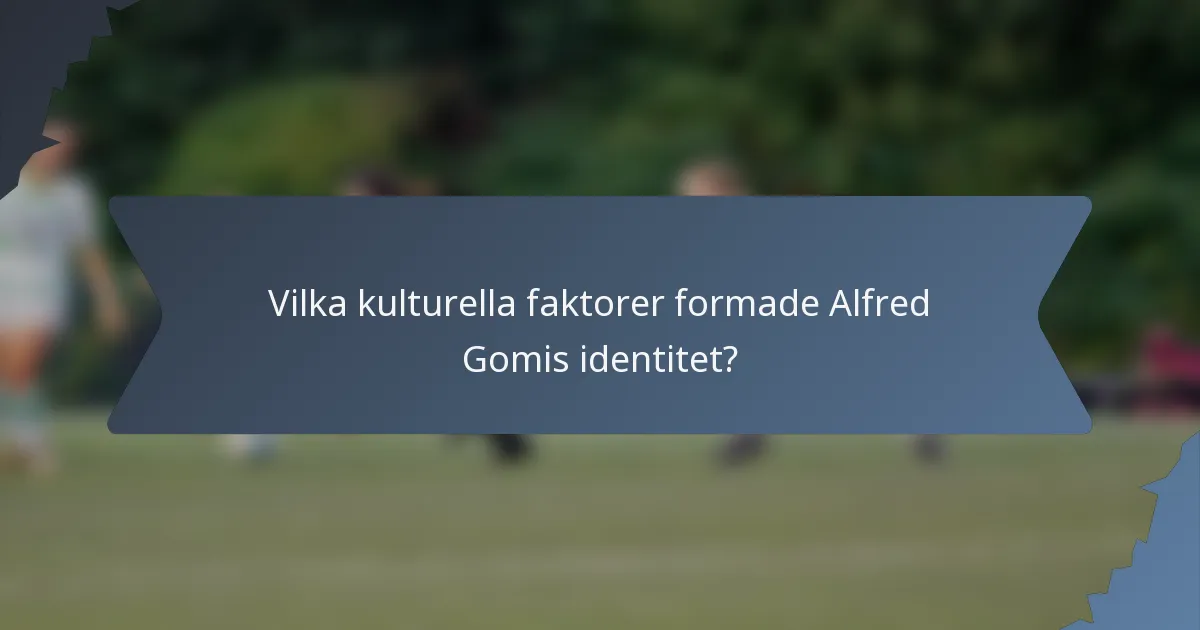 Vilka kulturella faktorer formade Alfred Gomis identitet?