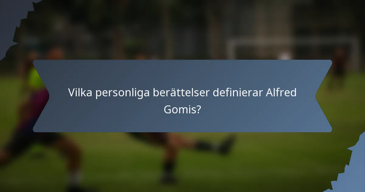 Vilka personliga berättelser definierar Alfred Gomis?
