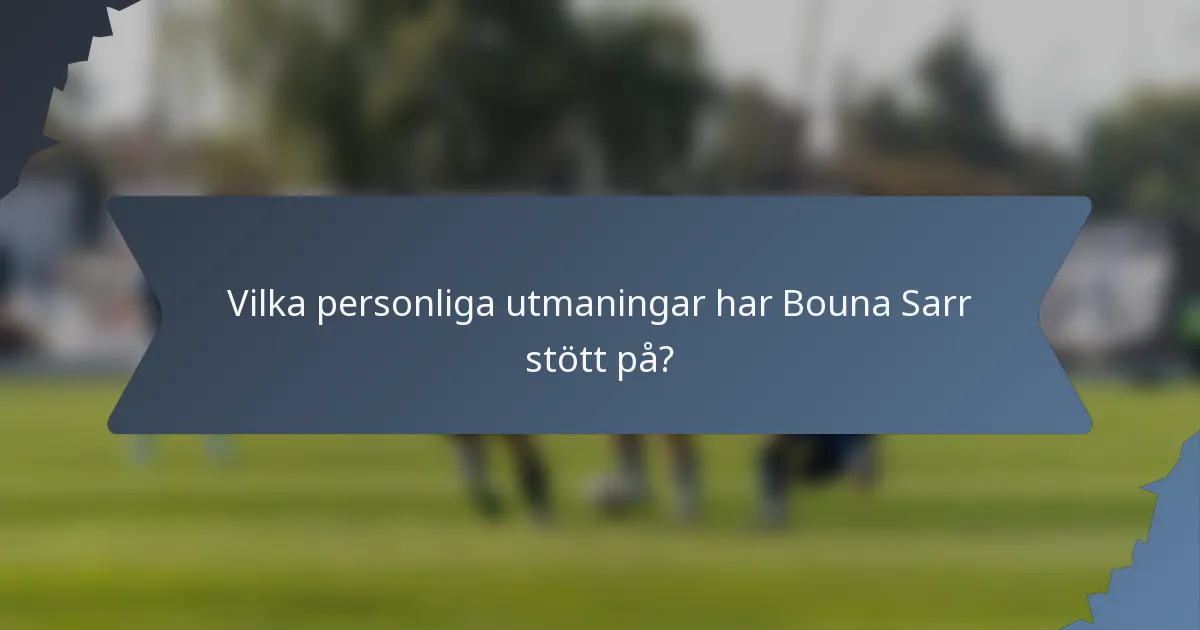 Vilka personliga utmaningar har Bouna Sarr stött på?