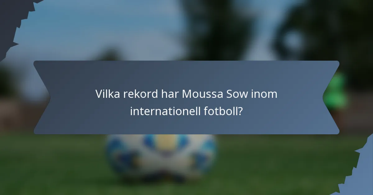 Vilka rekord har Moussa Sow inom internationell fotboll?