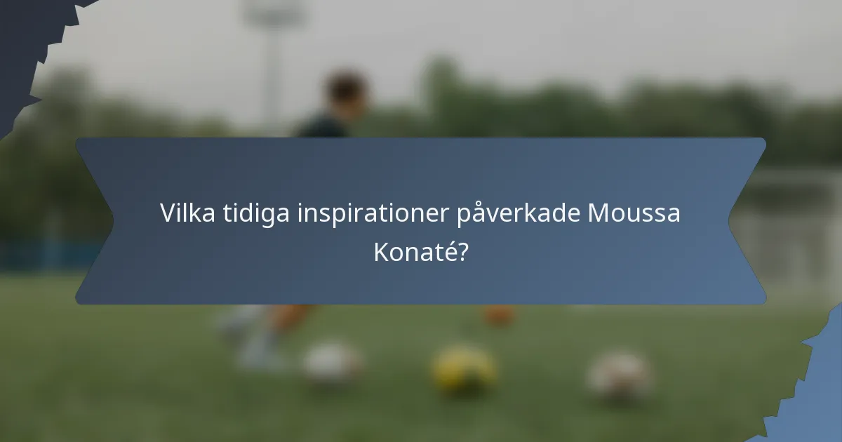 Vilka tidiga inspirationer påverkade Moussa Konaté?