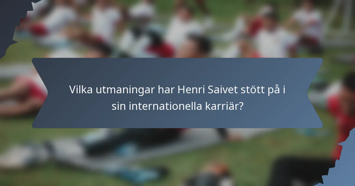Vilka utmaningar har Henri Saivet stött på i sin internationella karriär?