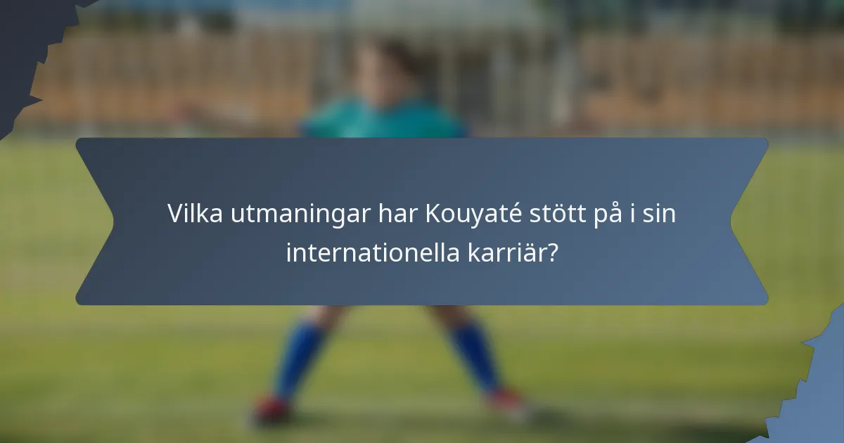 Vilka utmaningar har Kouyaté stött på i sin internationella karriär?