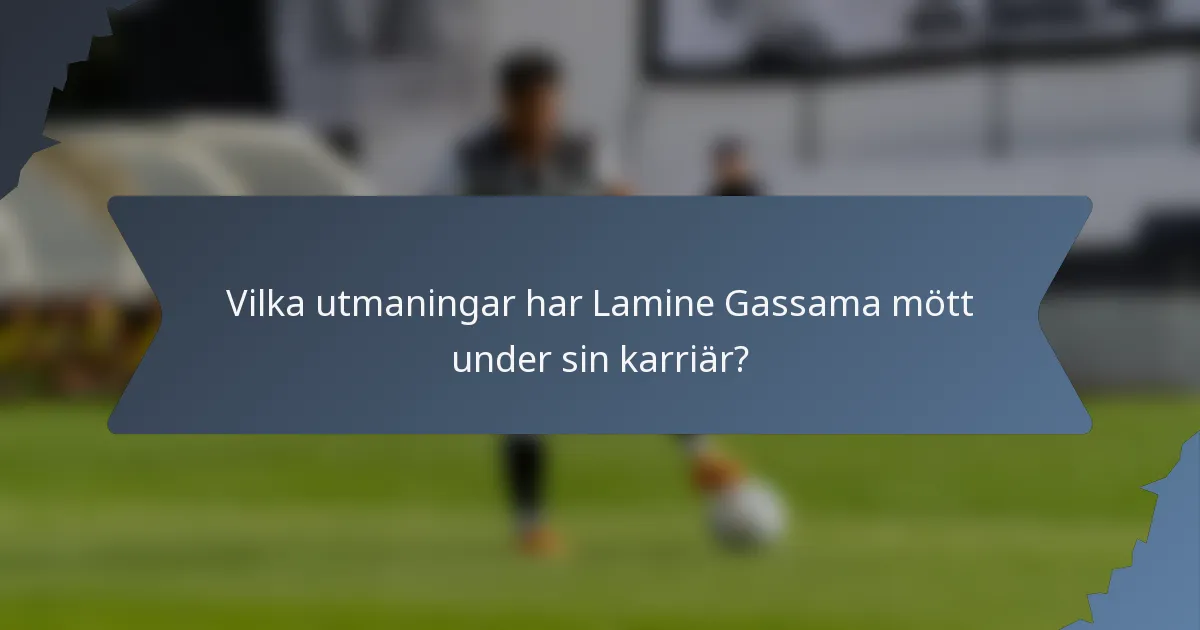 Vilka utmaningar har Lamine Gassama mött under sin karriär?