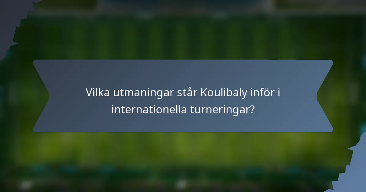 Vilka utmaningar står Koulibaly inför i internationella turneringar?