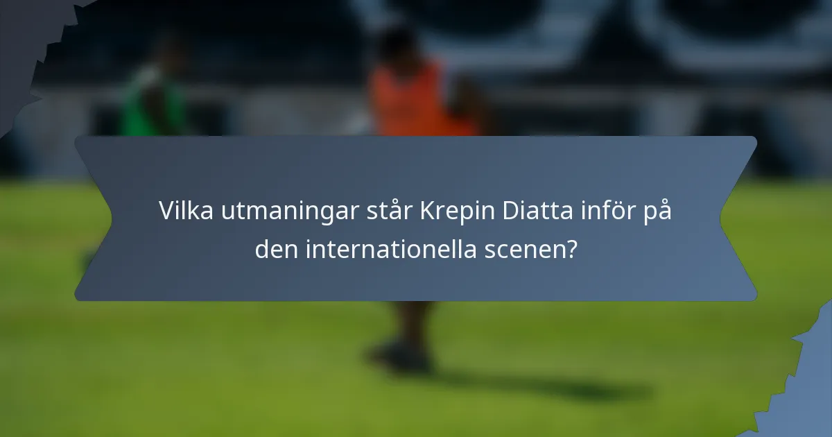 Vilka utmaningar står Krepin Diatta inför på den internationella scenen?