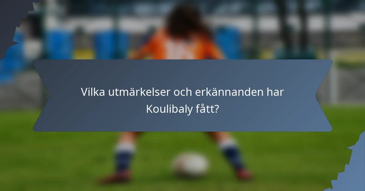 Vilka utmärkelser och erkännanden har Koulibaly fått?