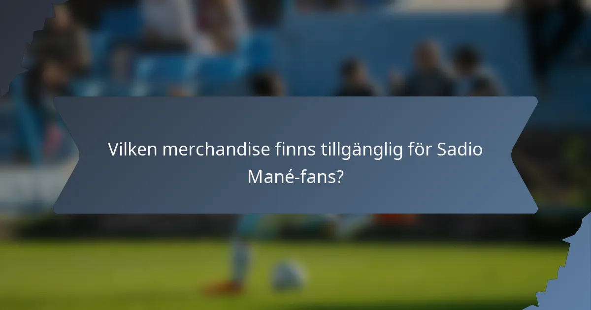 Vilken merchandise finns tillgänglig för Sadio Mané-fans?