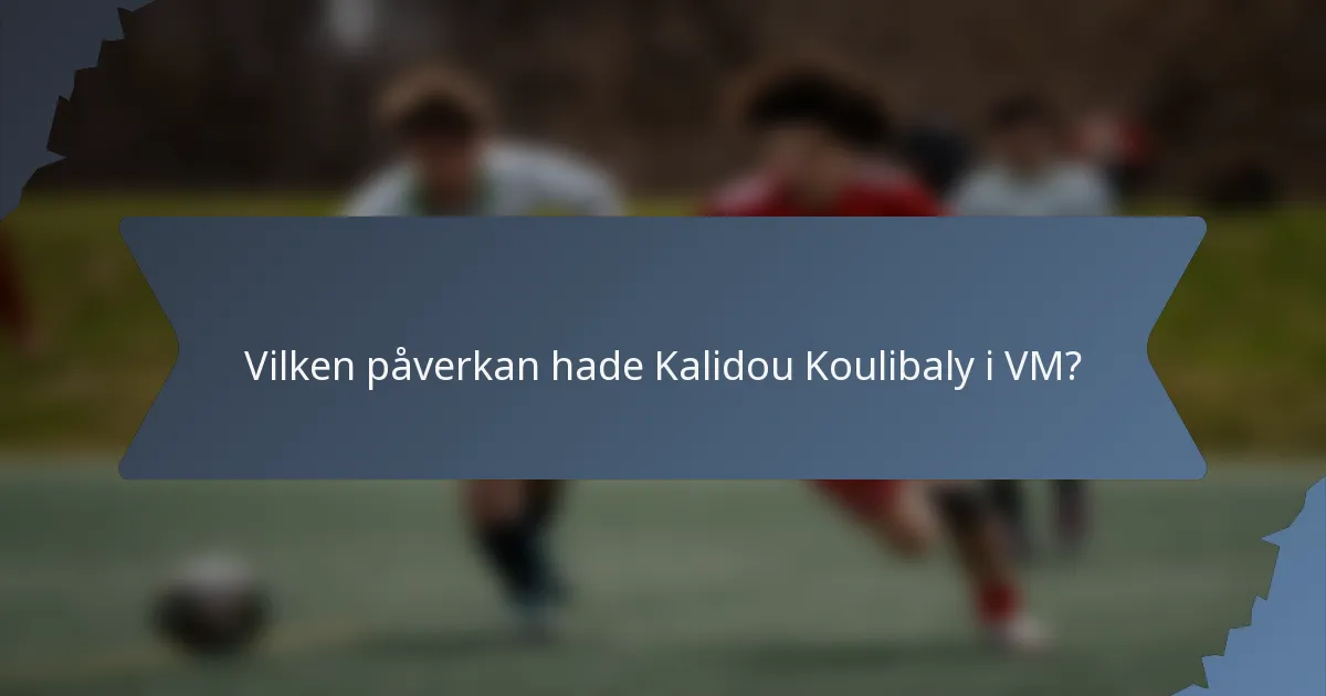 Vilken påverkan hade Kalidou Koulibaly i VM?